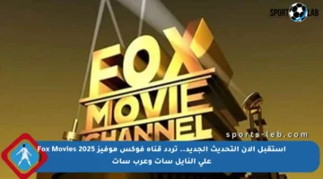 استقبل الآن التحديث الجديد.. تردد قناة فوكس موفيز Fox Movies 2025 على النايل سات وعرب سات